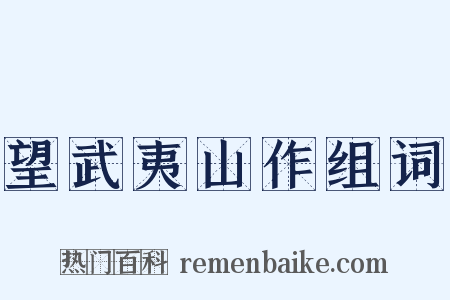 望武夷山作组词是什么意思的图片